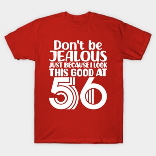 Don't Be Jealous Just Because I look This Good At 56 T-Shirt